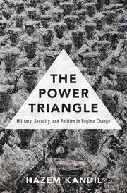 Image result for The Power Triangle: Military, Security and Politics in Regime Change. Hazem Kandil. Oxford University Press. 2016