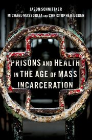 Cover for 

Prisons and Health in the Age of Mass Incarceration






