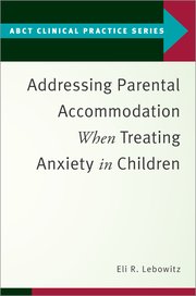 Cover for 

Addressing Parental Accommodation When Treating Anxiety In Children






