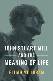 Cover for 

John Stuart Mill and the Meaning of Life






