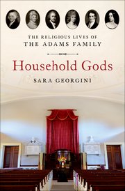Cover for 

Household Gods: The Religious Lives of the Adams Family






