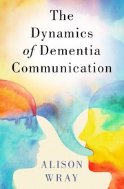 Cover for 

The Dynamics of Dementia Communication






