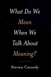 What Do We Mean When We Talk about Meaning? Couverture du livre