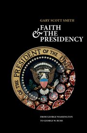 Cover for 

Faith and the Presidency From George Washington to George W. Bush






