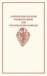 Cover for 

A Fifteenth-Century Courtesy Book, ed. R. W. Chambers, and Two Fifteenth-Century Franciscan Rules, ed. W. W. Seton






