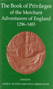 Cover for 

The Book of Privileges of the Merchant Adventurers of England, 1296-1483






