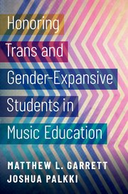 Cover for 

Honoring Trans and Gender-Expansive Students in Music Education






