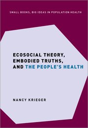 Cover for 

Ecosocial Theory, Embodied Truths, and the Peoples Health






