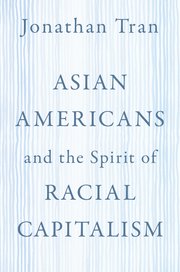 Cover for 

Asian Americans and the Spirit of Racial Capitalism






