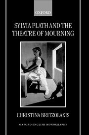 Cover for 

Sylvia Plath and the Theatre of Mourning






