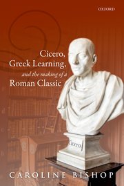 Cover for 

Cicero, Greek Learning, and the Making of a Roman Classic






