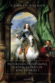 Cover for 

The Progresses, Processions, and Royal Entries of King Charles I, 1625-1642






