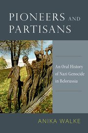 Cover for 

Pioneers and Partisans: An Oral History of Nazi Genocide in Belorussia






