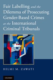 Cover for 

Fair Labelling and the Dilemma of Prosecuting Gender-Based Crimes at the International Criminal Tribunals







