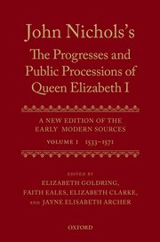 Cover for 

John Nicholss The Progresses and Public Processions of Queen Elizabeth: A New Edition of the Early Modern Sources






