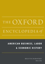 Cover for 

The Oxford Encyclopedia of American Business, Labor, and Economic History






