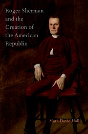 Cover for 

Roger Sherman and the Creation of the American Republic






