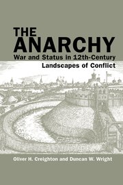 Cover for 

The Anarchy: War and Status in 12th-Century Landscapes of Conflict






