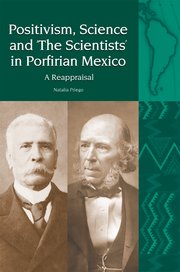 Cover for 

Positivism, Science and The Scientists in Porfirian Mexico






