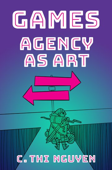 The cover of "Games: Agency as Art," by C. Thi Nguyen. On it, we see the author's name and the book's title. Between the two is a cartoon image of a hiker standing in front of a sign with arrows pointing in opposite directions.