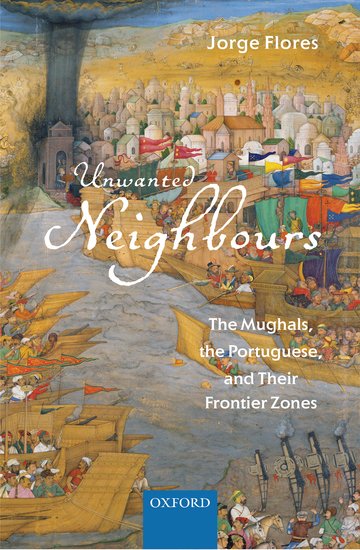Image result for Unwanted Neighbours: The Mughals, the Portuguese and their Frontier Zones. Jorge Flores. OUP. 2018