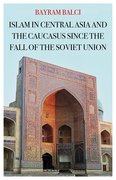 Cover for Islam in Central Asia and the Caucasus Since the Fall of the Soviet Union