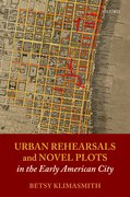 Cover for Urban Rehearsals and Novel Plots in the Early American City
