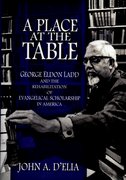Cover for A Place at the Table: George Eldon Ladd and the Rehabilitation of Evangelical Scholarship in America