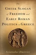 Cover for The Greek Slogan of Freedom and Early Roman Politics in Greece