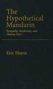 Cover for The Hypothetical Mandarin Sympathy, modernity, and Chinese Pain