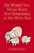 Cover for Six Words You Never Knew Had Something To Do With Pigs
