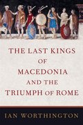 Cover for The Last Kings of Macedonia and the Triumph of Rome - 9780197520055