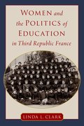 Cover for Women and the Politics of Education in Third Republic France