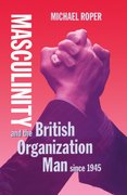 Cover for Masculinity and the British Organization Man since 1945