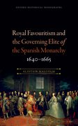 Cover for Royal Favouritism and the Governing Elite of the Spanish Monarchy, 1640-1665