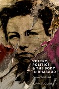 Cover for Poetry, Politics, and the Body in Rimbaud