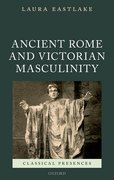 Cover for Masculinity and Ancient Rome in the Victorian Cultural Imagination