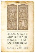 Cover for Urban Space and Aristocratic Power in Late Antique Rome