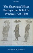 Cover for The Shaping of Ulster Presbyterian Belief and Practice, 1770-1840