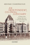 Cover for An Independent, Colonial Judiciary: A History of the Bombay High Court during the British Raj, 1862-1947