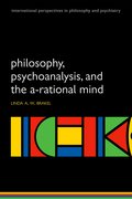 Cover for Philosophy, Psychoanalysis and the A-rational Mind