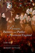 Cover for Portraits, Painters, and Publics in Provincial England 1540—1640