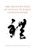 Cover for The Dysfunction of Ritual in Early Confucianism