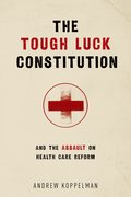 Cover for The Tough Luck Constitution and the Assault on Healthcare Reform