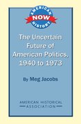 Cover for The Uncertain Future of American Politics, 1940 to 1973