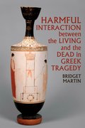 Cover for Harmful Interaction between the Living and the Dead in Greek Tragedy