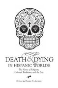 Cover for Death &amp; Dying in Hispanic Worlds