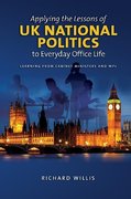 Cover for Applying the Lessons of UK National Politics to Everyday Office Life