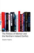 Cover for The Politics of Memoir and the Northern Ireland Conflict