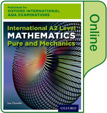 Oxford International AQA Examinations: International A2 Level Mathematics Pure and Mechanics: Online Textbook